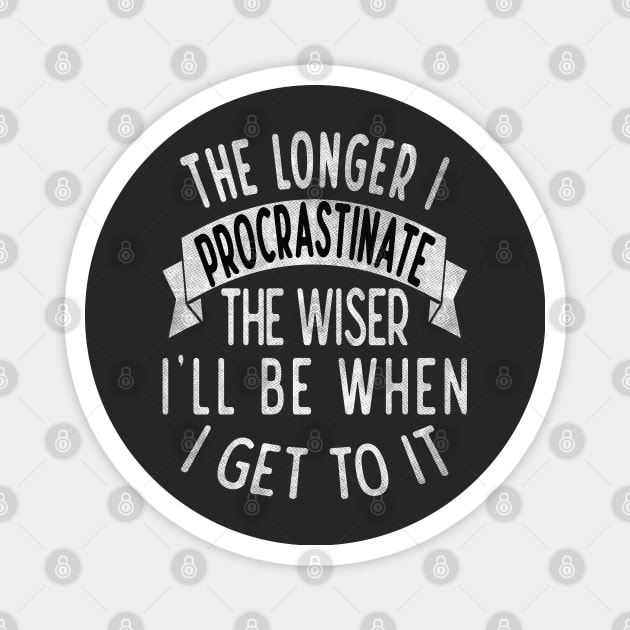 The longer I procrastinate, the wiser I'll when I get to it Magnet by Blended Designs
